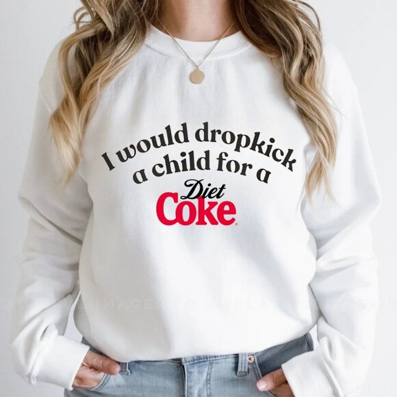 Handmade Tops - Funny Diet Coke Sweatshirt – “I Would Dropkick a Child for a Diet Coke” Graphic